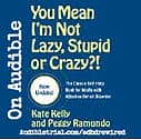 You Mean I'm Not Lazy, Stupid, Or Crazy?