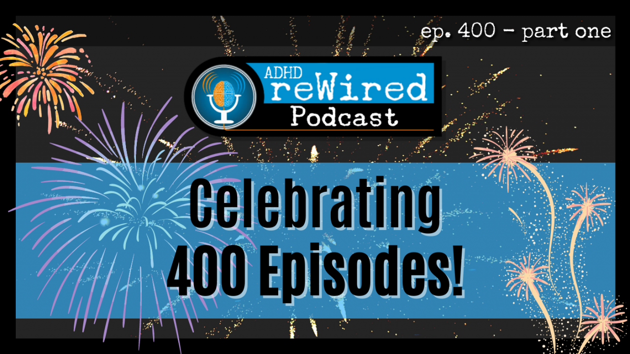 400 | ADHD reWired Celebrates 400 Episodes!