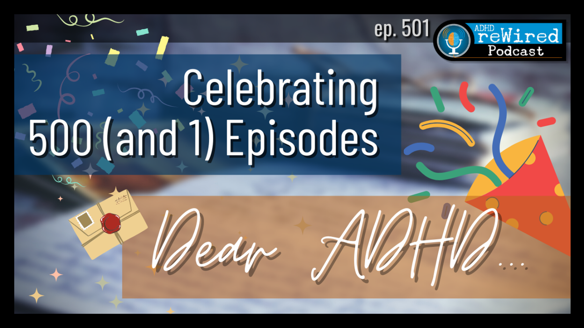 Dear ADHD - ADHD reWired Celebrating 500 Episodes