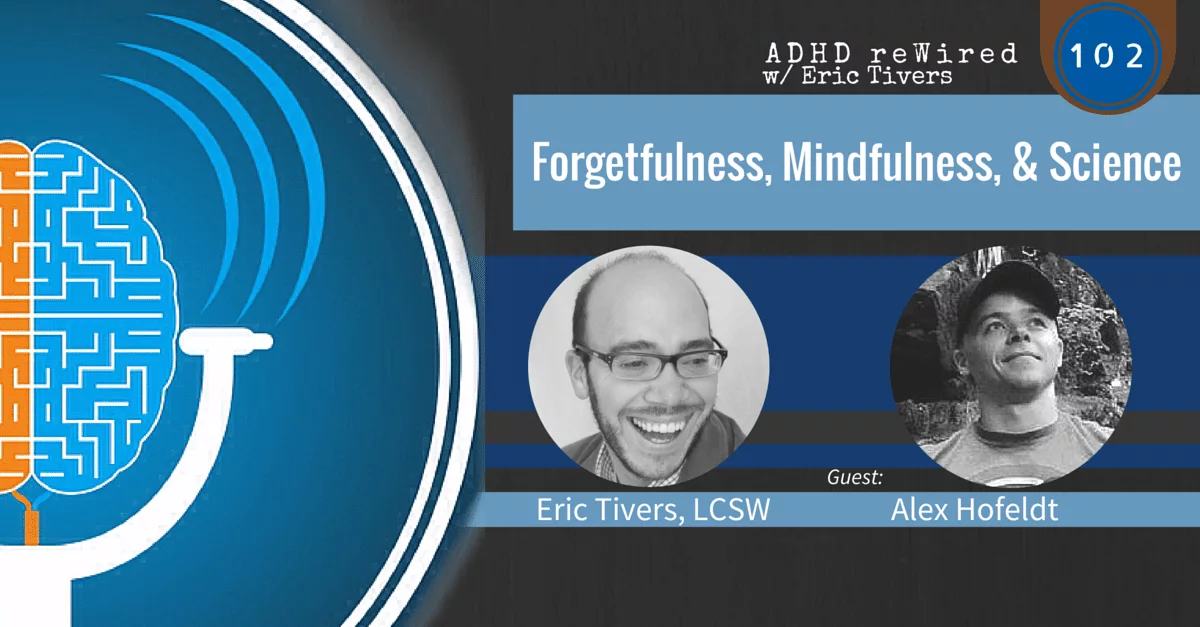 Forgetfulness, Mindfulness, & Science with Alex Hofeldt | ADHD reWired