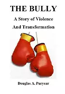 Dr Doug Puryear - The Bully A Story of Violence and Transformation
