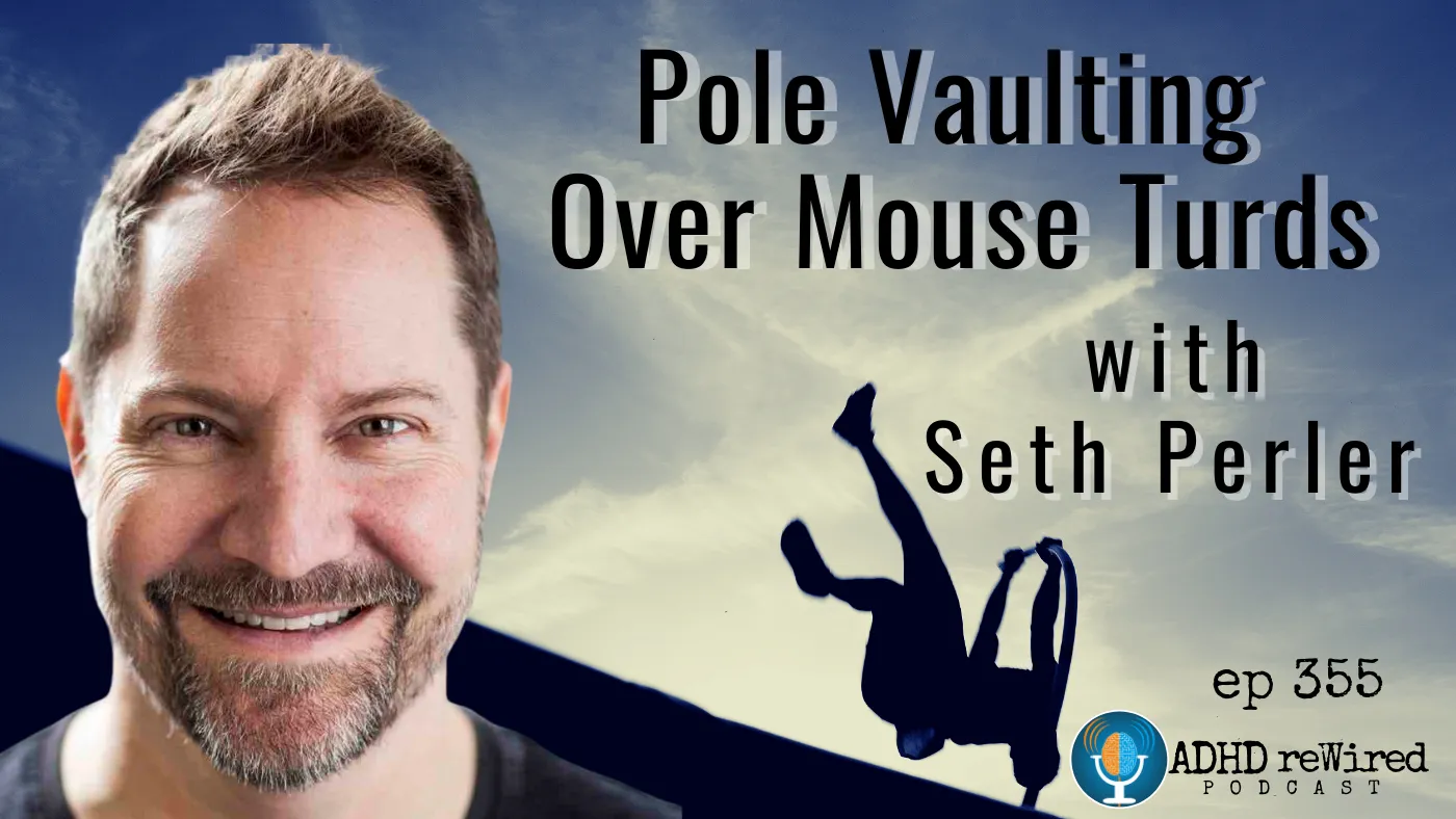 355 PoleVaulting Over Mouse Turds with Seth Perler ADHD reWired