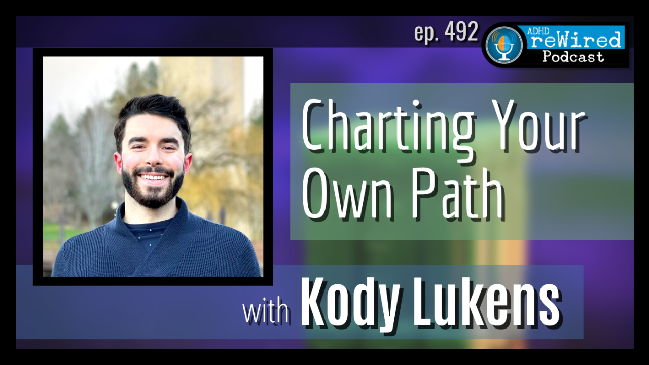 492 | Charting Your Own Path with Kody Lukens - ADHD reWired