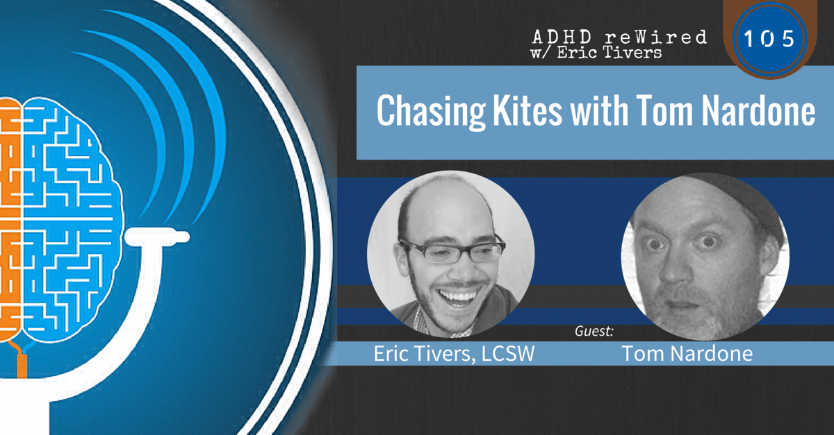 Chasing Kites with Tom Nardone | ADHD reWired